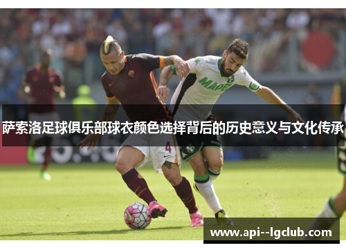 萨索洛足球俱乐部球衣颜色选择背后的历史意义与文化传承