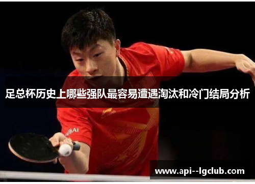 足总杯历史上哪些强队最容易遭遇淘汰和冷门结局分析