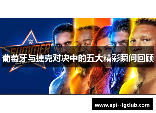 葡萄牙与捷克对决中的五大精彩瞬间回顾 葡萄牙与捷克对决中的五大精彩瞬间回顾