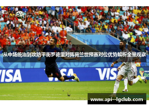 从中场统治到攻防平衡罗德里对阵荷兰世预赛对位优势解析全景观察 从中场统治到攻防平衡罗德里对阵荷兰世预赛对位优势解析全景观察