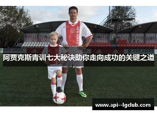 阿贾克斯青训七大秘诀助你走向成功的关键之道