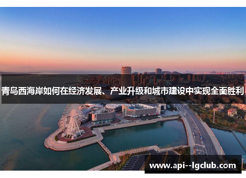 青岛西海岸如何在经济发展、产业升级和城市建设中实现全面胜利
